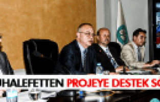 MUHALEFETTEN PROJEYE DESTEK SÖZÜ