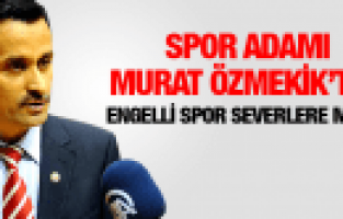 MURAT ÖZMEKİK'TEN ENGELLİ SPOR SEVERLERE MÜJDE
