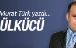 MURAT TÜRK YAZDI; ÜLKÜCÜ
