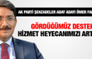 ÖMER FARUK ÇELİK GÖRDÜĞÜMÜZ DESTEK HİZMET HEYECANIMIZI ARTTIRDI