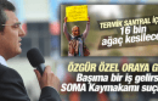 ÖZGÜR ÖZEL “BAŞIMA BİR İŞ GELİRSE SOMA KAYMAKAMI SUÇLUDUR“