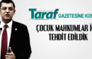 ÖZGÜR ÖZEL ÇOCUK MAHKUMLAR İÇİN TEHDİT EDİLDİK
