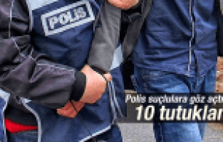 POLİS SUÇLULARA GÖZ AÇTIRMIYOR 10 TUTUKLAMA