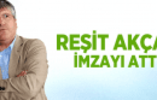REŞİT AKÇAY İMZAYI ATTI