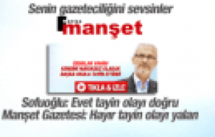 SOFUOĞLU ATANDIM DEDİKÇE MANŞET HAYIR ATANMADIN DEDİ