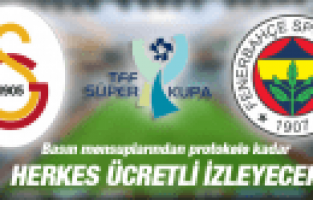 SÜPER KUPA FİNALİNDE BİR İLK HERKES ÜCRETLİ İZLEYECEK