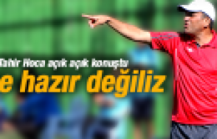 TAHİR KARAPINAR LİGE HAZIR DEĞİLİZ