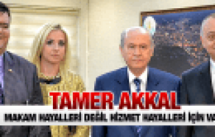 TAMER AKKAL  MAKAM HAYALLERİ DEĞİL HİZMET HAYALLERİ İÇİN VARIZ