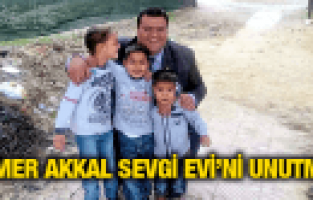 TAMER AKKAL SEVGİ EVİ'Nİ UNUTMADI