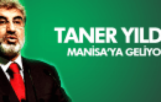 TANER YILDIZ MANİSA'YA GELİYOR