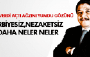 TANRIVERDİ AÇTI AĞZINI YUMDU GÖZÜNÜ