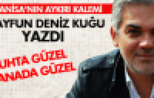 TAYFUN DENİZ KUĞU; RUHTA GÜZEL MANADA GÜZEL