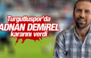 TURGUTLUSPOR'DA ADNAN DEMİREL KARARINI VERDİ