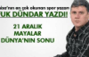UFUK DÜNDAR ;21 ARALIK… MAYALAR… DÜNYANIN SONU…