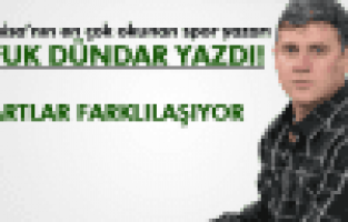 UFUK DÜNDAR ;ŞARTLAR FARKLILAŞIYOR