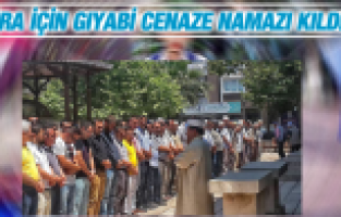 ÜLKÜCÜLER BUĞRA İÇİN GIYABİ CENAZE NAMAZI KILDILAR