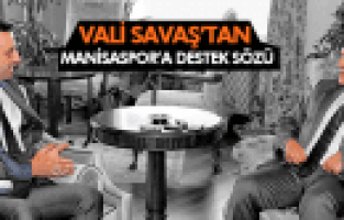 VALİ SAVAŞ'TAN MANİSASPOR'A DESTEK SÖZÜ