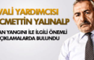 VALİ YARDIMCISI NECMETTİN YALINALP ORMAN YANGINI İLE İLGİLİ AÇIKLAMALARDA BULUNDU
