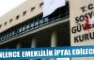 Yüzlerce emeklilik iptal edilecek