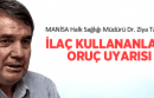 ZİYA TAY'DAN İLAÇ KULLANANLARA ORUÇ UYARISI